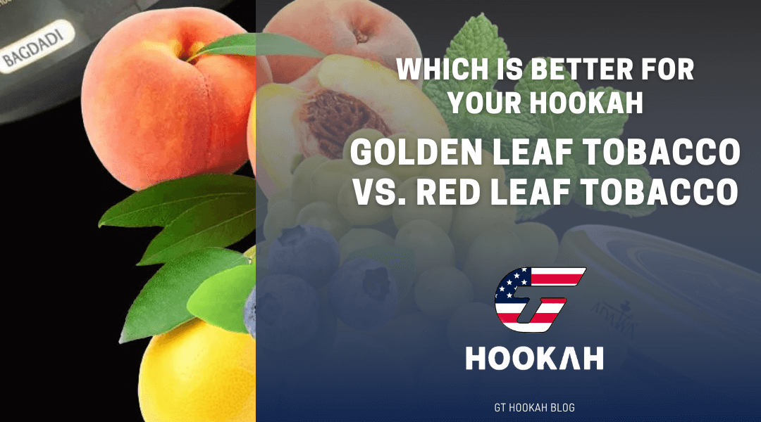 Golden Leaf Tobacco vs. Red Leaf Tobacco: Which is Better for Your Hookah?