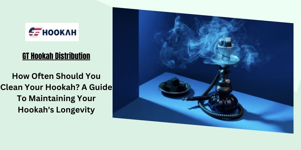 How Often Should You Clean Your Hookah? A Guide To Maintaining Your Hookah’s Longevity